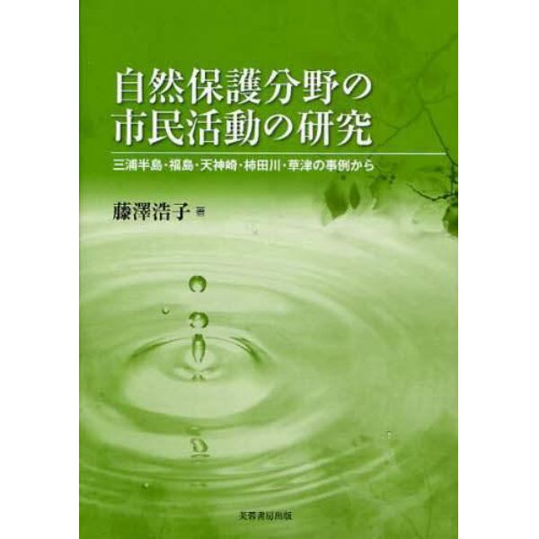 自然保護分野の市民活動の研究　三浦半島・福島・天神崎・柿田川・草津の事例から