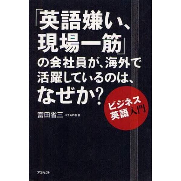 「英語嫌い、現場一筋」の会社員が、海外で活躍しているのは、なぜか？　ビジネス英語入門