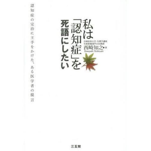 私は「認知症」を死語にしたい　認知症の完治に王手をかけた、ある医学者の提言