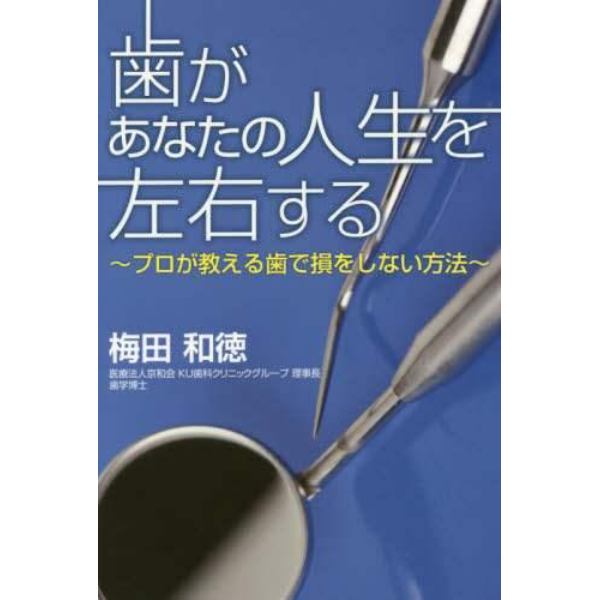 歯があなたの人生を左右する　プロが教える歯で損をしない方法