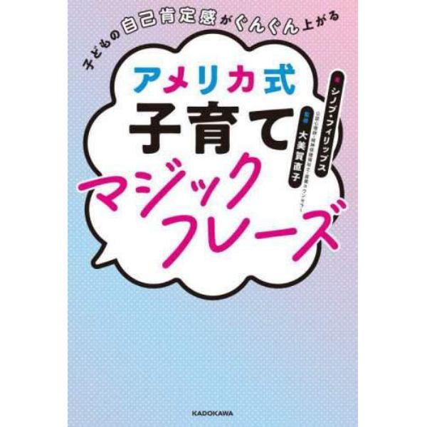 子どもの自己肯定感がぐんぐん上がるアメリカ式子育てマジックフレーズ