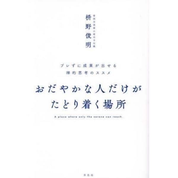 おだやかな人だけがたどり着く場所　ブレずに成果が出せる禅的思考のススメ