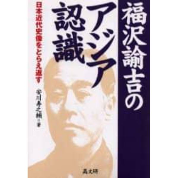福沢諭吉のアジア認識　日本近代史像をとらえ返す