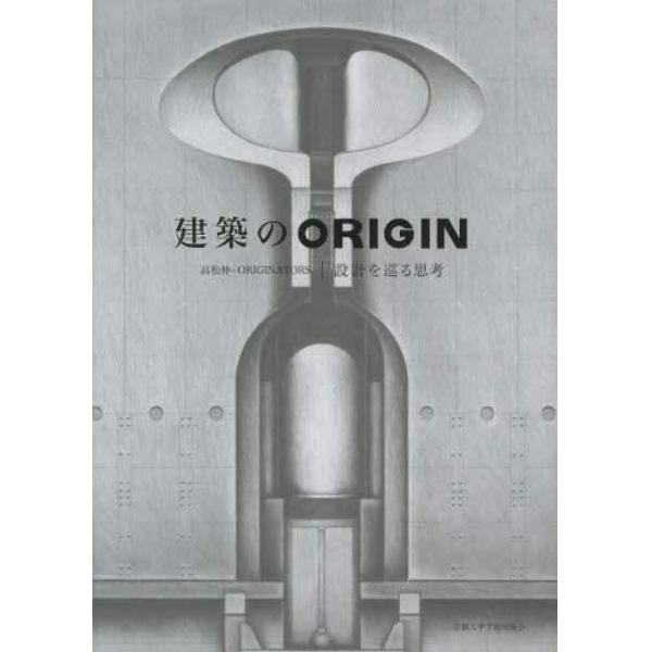 建築のＯＲＩＧＩＮ　設計を巡る思考