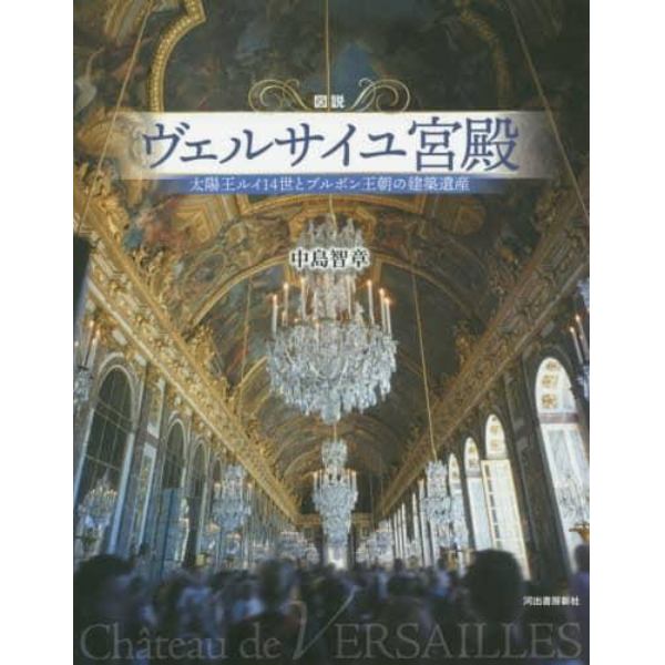 図説ヴェルサイユ宮殿　太陽王ルイ１４世とブルボン王朝の建築遺産