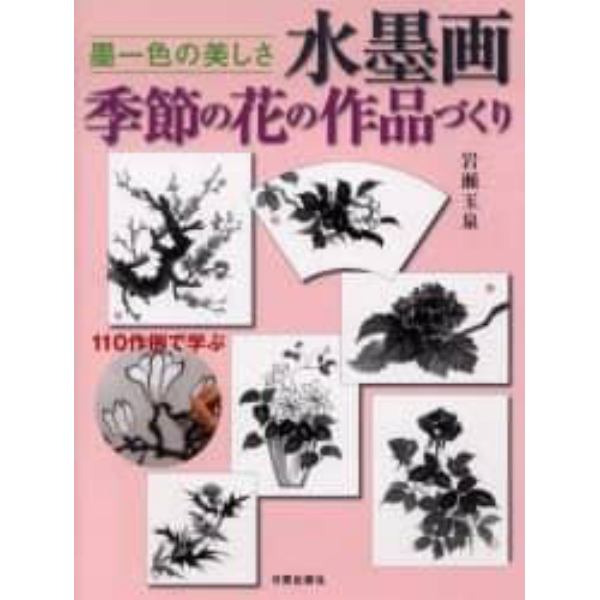 水墨画季節の花の作品づくり　墨一色の美しさ　１１０作例で学ぶ