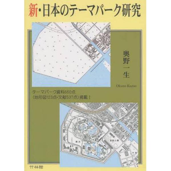 新・日本のテーマパーク研究　テーマパーク資料６６０点（地形図１２３点・文献５３７点）掲載！