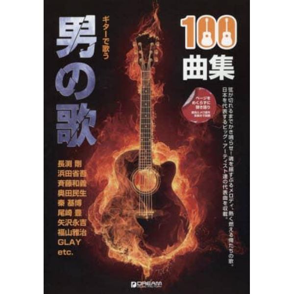 男の歌１００曲集　弦が切れるまでかき鳴らせ！魂を揺すぶるメロディ、熱く燃える俺たちの歌。日本を代表するビッグ・アーティスト達の代表曲を収載。