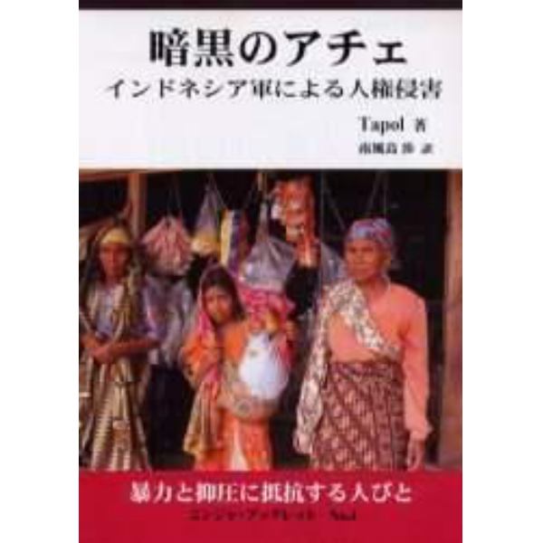 暗黒のアチェ　インドネシア軍による人権侵害　暴力と抑圧に抵抗する人びと