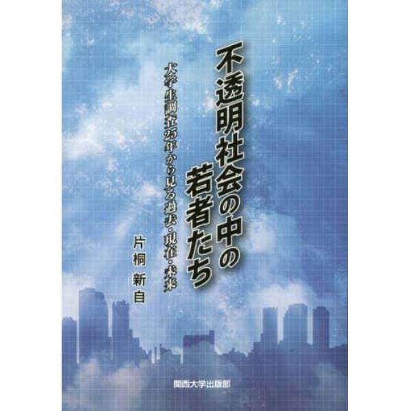 不透明社会の中の若者たち　大学生調査２５年から見る過去・現在・未来