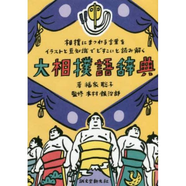 大相撲語辞典　相撲にまつわる言葉をイラストと豆知識でどすこいと読み解く