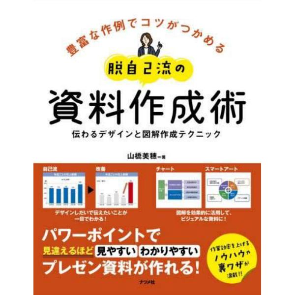 脱自己流の資料作成術　伝わるデザインと図解作成テクニック　豊富な作例でコツがつかめる