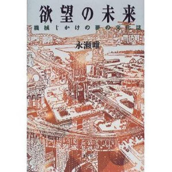 欲望の未来　機械じかけの夢の文化誌