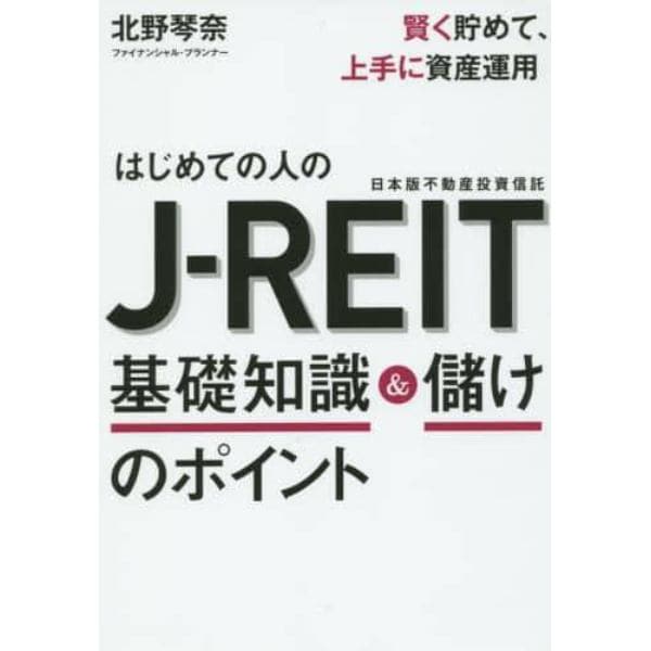 はじめての人のＪ－ＲＥＩＴ基礎知識＆儲けのポイント　賢く貯めて、上手に資産運用