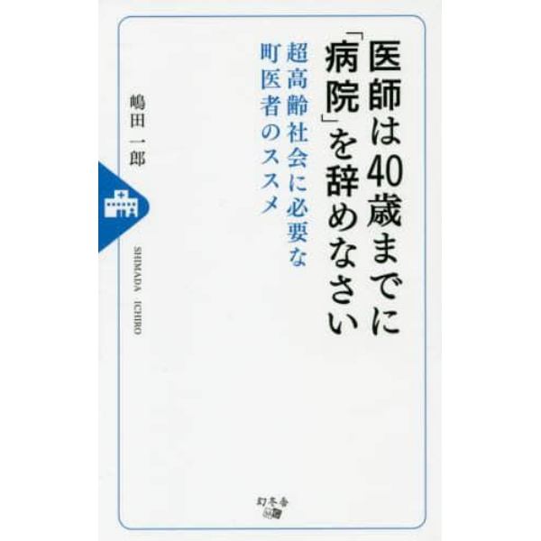 医師は４０歳までに「病院」を辞めなさい　超高齢社会に必要な町医者のススメ