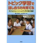 トピック学習で話し合う力を育てる　子どもたちとつくり上げた６年間の軌跡