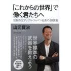 「これからの世界」で働く君たちへ　伝説の元アップル・ジャパン社長の４０講義