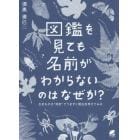 図鑑を見ても名前がわからないのはなぜか？　生きものの“同定”でつまずく理由を考えてみる