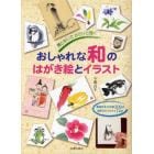 おしゃれな和のはがき絵とイラスト　墨と彩りで、さらりと描く　春夏秋冬の作例３００点、描き方のプロセス１４点