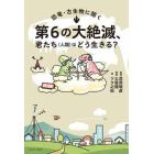 恐竜・古生物に聞く第６の大絶滅、君たち〈人類〉はどう生きる？