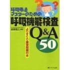 呼吸療法マスターのための呼吸機能検査Ｑ＆Ａ５０