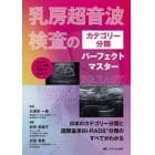 乳房超音波検査のカテゴリー分類パーフェクトマスター　日本のカテゴリー分類と国際基準ＢＩ－ＲＡＤＳ分類のすべてがわかる