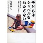 子どもはシャベルをわたさない　親の品格こそ子育ての根っこである　ＴＨＥ　ＫＩＮＤＥＲＧＡＲＴＥＮＥＲ’Ｓ　ＣＨＲＯＮＩＣＬＥＳ　２００７