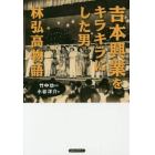 吉本興業をキラキラにした男林弘高物語