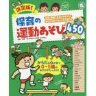 決定版！保育の運動あそび４５０　基本→発展であそびが広がる！　あそびの中で考える力が育つ！