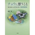 チョウに想うこと　国内に棲息する２２３種を収載した情緒的蝶類図鑑