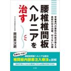 腰椎椎間板ヘルニアを治す　脊椎専門の整形外科医が教える最新の切る治療、切らない治療