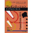 プレゼンテーションミニマムエッセンス　チームで働く力を育むプレゼン技術＆ＰｏｗｅｒＰｏｉｎｔ２０１３