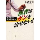 医者はガンを治せない！　私のガンの主治医は私だ