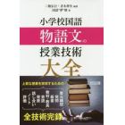 小学校国語物語文の授業技術大全　上質な授業を実現するための単元構想　発問　板書　教材・教具　音読　発表　話し合い　ノート　評価　全技術完録