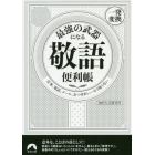 最強の武器になる「敬語」便利帳〈一発変換〉　仕事、電話、メール、おつきあい…もう怖くない