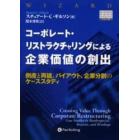 コーポレート・リストラクチャリングによる企業価値の創出　倒産と再建、バイアウト、企業分割のケーススタディ