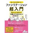 知っておけば怖くないファシリテーション超入門　場をまとめて成果を出す「会議・打ち合わせ」の進め方