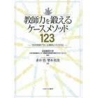 教師力を鍛えるケースメソッド１２３　学校現場で生じる事例とその対応