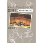 アマチュアオーケストラに乾杯！　素顔の休日音楽家たち