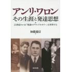 アンリ・ワロンその生涯と発達思想　２１世紀のいま「発達のグランドセオリー」を再考する