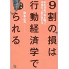 ９割の損は行動経済学でサケられる　非合理な行動を避け、幸福な人間に変わる