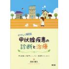 やさしく解説甲状腺疾患の診断と治療　甲状腺を専門としない医師のために