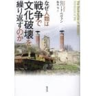 なぜ人類は戦争で文化破壊を繰り返すのか