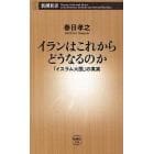イランはこれからどうなるのか　「イスラム大国」の真実