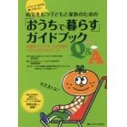 病気をもつ子どもと家族のための「おうちで暮らす」ガイドブックＱ＆Ａ　医療的ケア・サポートが必要な子どもとの生活のヒント　ママとパパの声を聞いて作った！