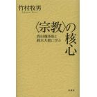 〈宗教〉の核心　西田幾多郎と鈴木大拙に学ぶ