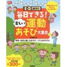 ０－５歳児の毎日できる！楽しい運動あそび大集合　発達のねらいを押さえて心と体が育つ　季節・自然と親しむあそび、リズムあそびも！