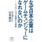 なぜ日本企業はゲームチェンジャーになれないのか　イノベーションの興亡と未来