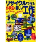 リサイクルで作る小学生の楽しい工作　作ってみよう！遊んでみよう！　身のまわりのものを使って工作しよう