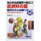 あらゆる診療科で役立つ皮膚科の薬　症状からの治療パターン６０　これだけは知っておきたい！